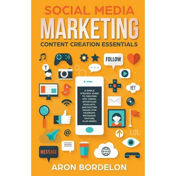 Social Media Marketing Masterclass Social Media Marketing Content Creation Essentials: A Simple Strategy Guide To Creating Epic Videos, Effortless Podcasts, (Paperback)