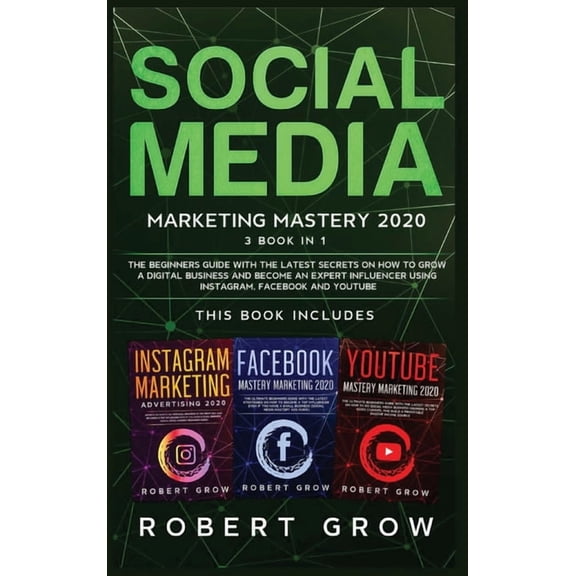 Social Media Marketing Mastery 2020: 3 BOOK IN 1 - The beginners guide with the latest secrets on how to grow a digital business and become an expert influencer using Instagram, Facebook and Youtube (