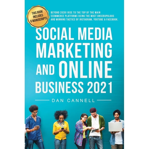 Social Media Marketing and Online Business 2021: Beyond 2020! Rise to the top of the Main eCommerce Platforms Using the Most Unscrupulous and Winning Tactics of Instagram, YouTube & Facebook. (Paperba