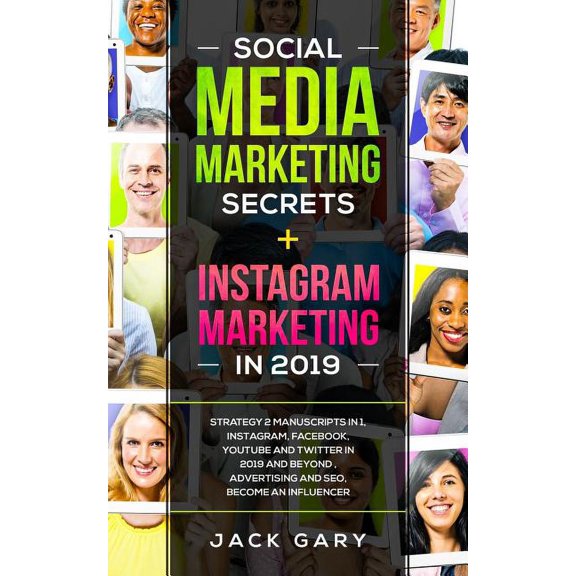 Social Media Marketing Secrets + Instagram Marketing in 2019: Strategy 2 Manuscripts in 1, Instagram, Facebook, Youtube and Twitter in 2019 and Beyond, Advertising and Seo, Become an Influencer (Paper