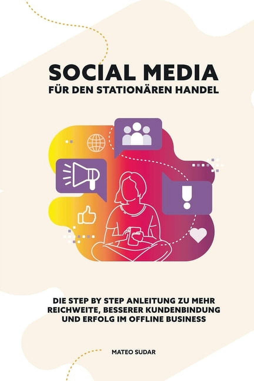 Social Media Marketing - Stationärer Handel: SOCIAL MEDIA für den STATIONÄREN HANDEL: Die Step by Step Anleitung zu mehr Reichweite, besserer Kundenbindung und Erfolg im Offline Business (Paperback)