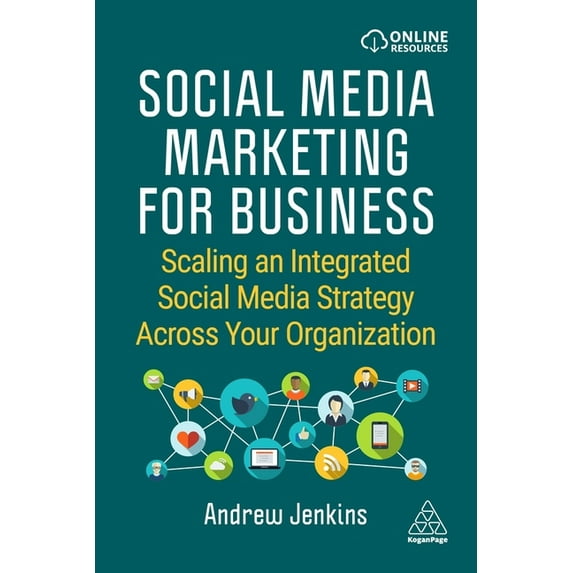 Social Media Marketing for Business: Scaling an Integrated Social Media Strategy Across Your Organization, (Paperback)