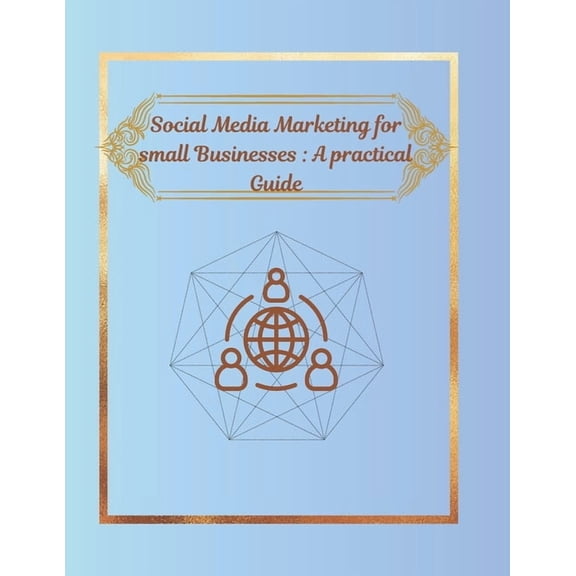 Social Media Marketing for Small Businesses: A practical Guide, (Paperback)