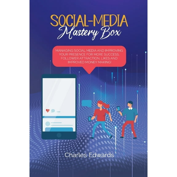 Social-Media Mastery Box : Managing Social Media and Improving Your Presence for More Success, Follower Attraction, Likes and Improved Money Making! (Paperback)