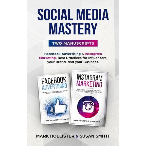 Social Media Mastery: Two Manuscripts - Facebook Advertising & Instagram Marketing. Best Practices for Influencers, Your Brand, and Your Business (Paperback)