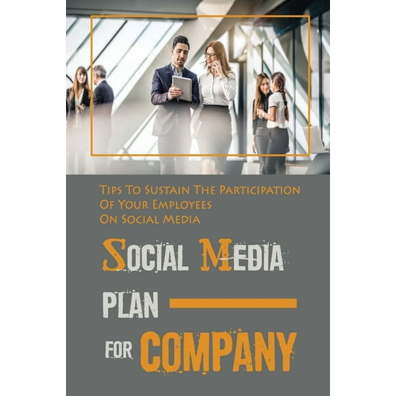 Social Media Plan For Company: Tips To Sustain The Participation Of Your Employees On Social Media: How To Engage Your Employees In Social Media