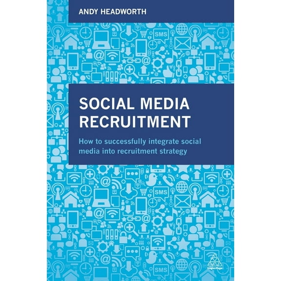 Social Media Recruitment: How to Successfully Integrate Social Media Into Recruitment Strategy, (Hardcover)