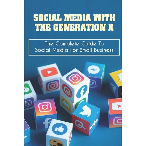 Social Media With The Generation X: The Complete Guide To Social Media For Small Business: Why Small Businesses Need Social Media (Paperback)