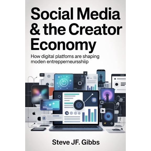 Social Media & the Creator Economy: How Digital Platforms Are Shaping Modern Entrepreneurship, (Paperback)