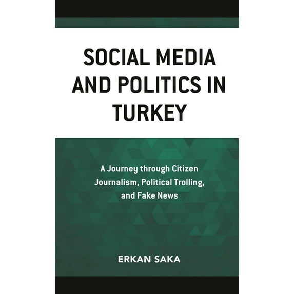 Social Media and Politics in Turkey: A Journey Through Citizen Journalism, Political Trolling, and Fake News, (Hardcover)
