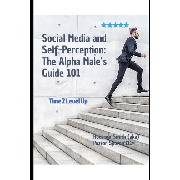 Social Media and Self-Perception: The Alpha Male's Guide 101: Time 2 Level Up, (Paperback)