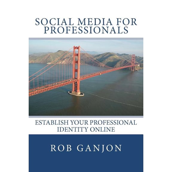 Social Media for Professionals: Establish Your Professional Identity Online