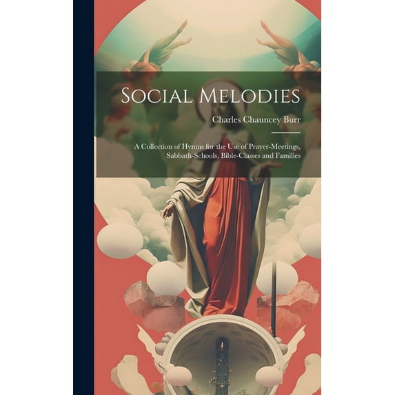 Social Melodies : A Collection of Hymns for the Use of Prayer-Meetings, Sabbath-Schools, Bible-Classes and Families (Hardcover)