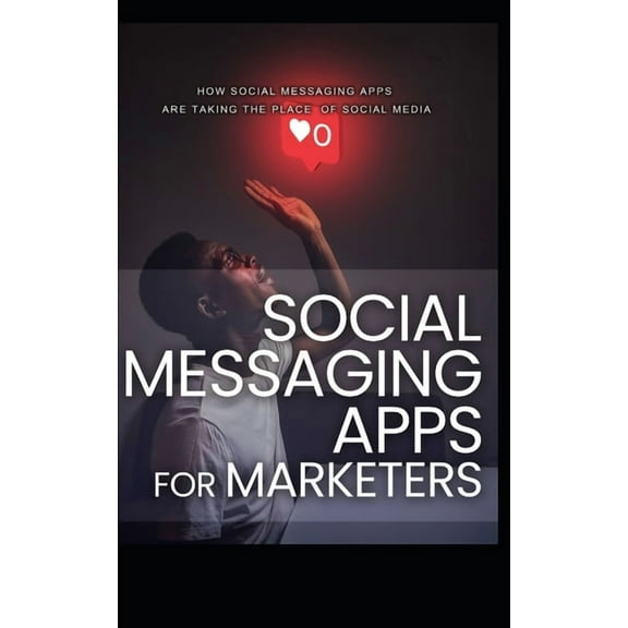 Social Messagin Apps for Marketers: How Social Messaging Apps Are Taking the Place of Social Media