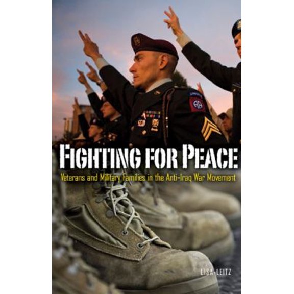 Pre-Owned Fighting for Peace: Veterans and Military Families in the Anti-Iraq War Movement Volume 40 (Paperback) 0816680469 9780816680467
