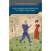 Social Movements and Transformation Challenging Neoliberalism at Turkeys Gezi Park From Private Discontent to Collective Class Action, Paperback