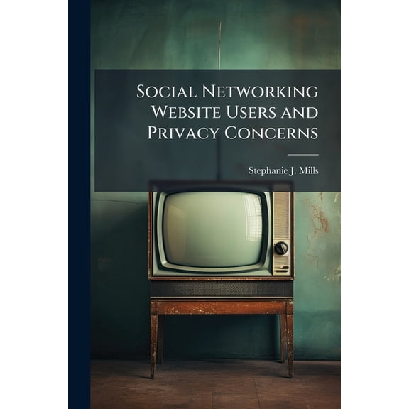 Social Networking Website Users and Privacy Concerns, (Paperback)