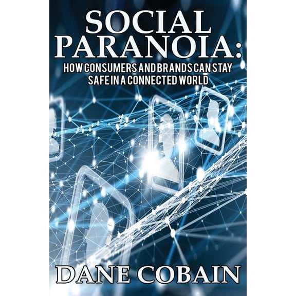 Social Paranoia: How Consumers and Brands Can Stay Safe in a Connected World, (Paperback)