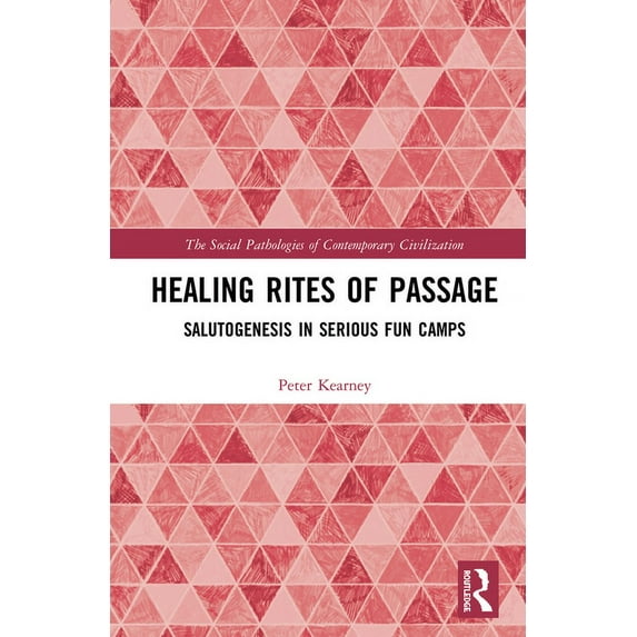 Social Pathologies of Contemporary Civil Healing Rites of Passage: Salutogenesis in Serious Fun Camps, (Paperback)