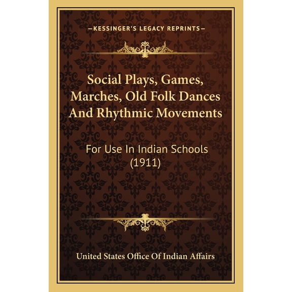 Social Plays, Games, Marches, Old Folk Dances And Rhythmic Movements : For Use In Indian Schools (1911) (Paperback)