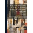 thumbnail image 1 of The Social Problem Solved, Without Either Socialism or Capitalism; the Coming Golden Age, an Outgrowth of Remedying Rather Than Abandoning Our Industrial System (Paperback), 1 of 1