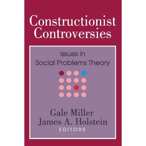 Social Problems and Social Issues Constructionist Controversies: Issues in Social Problems Theory, (Paperback)