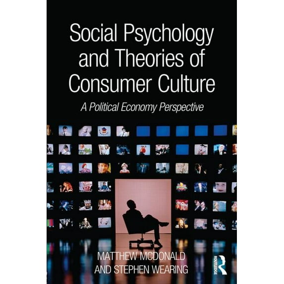 Social Psychology and Theories of Consumer Culture: A Political Economy Perspective, (Paperback)