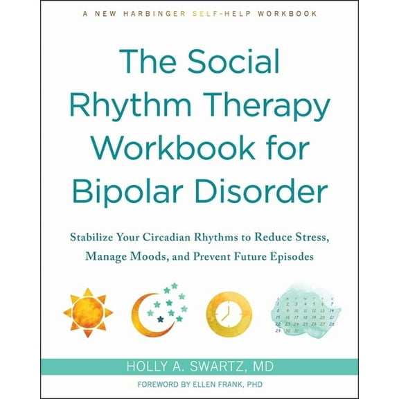 The Social Rhythm Therapy Workbook for Bipolar Disorder : Stabilize Your Circadian Rhythms to Reduce Stress, Manage Moods, and Prevent Future Episodes (Paperback)