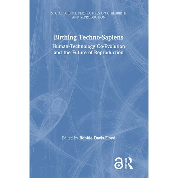 Social Science Perspectives on Childbirt Birthing Techno-Sapiens: Human-Technology Co-Evolution and the Future of Reproduction, (Hardcover)