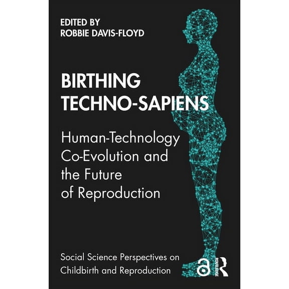 Pre-Owned Social Science Perspectives on Childbirt Birthing Techno-Sapiens: Human-Technology Co-Evolution and the Future of Reproduction, (Paperback)