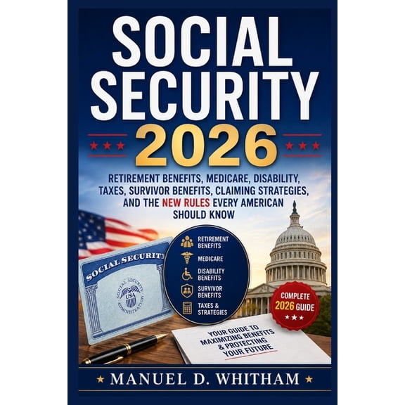 Social Security 2026: The Complete Guide: Retirement Benefits, Medicare, Disability, Taxes, Survivor Benefits, Claiming , (Paperback)