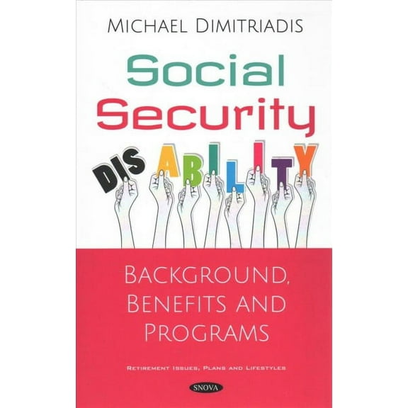 Social Security Disability : Background, Benefits and Programs