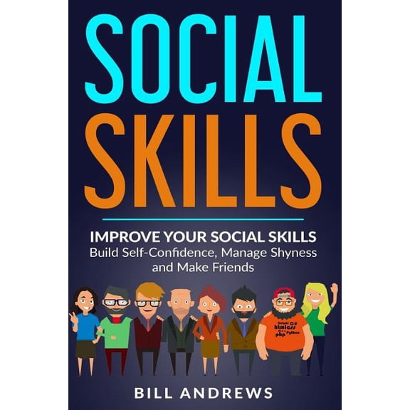 Social Skills: Improve Your Social Skills- Build Self-Confidence, Manage Shyness & Make Friends