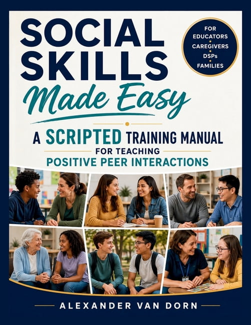 The Alexander Van Dorn Positive Behavior Social Skills Made Easy: A Scripted Training Manual for Teaching Positive Peer Interactions, Behavioral Support, Emotion, (Paperback)
