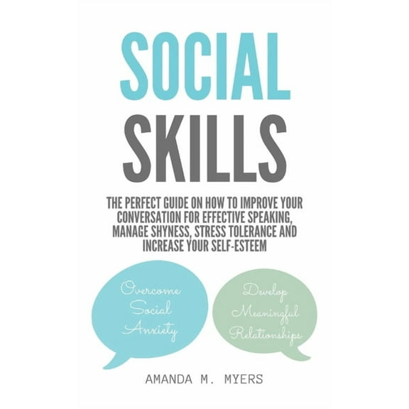 Social Skills: The Perfect Guide on How to Improve Your Conversation for Effective Speaking, Manage Shyness, Stress Tole, (Paperback)