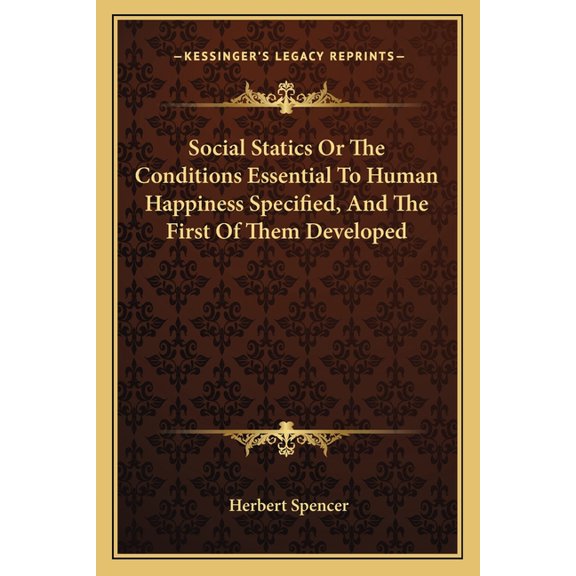 Social Statics Or The Conditions Essential To Human Happiness Specified, And The First Of Them Developed (Paperback)