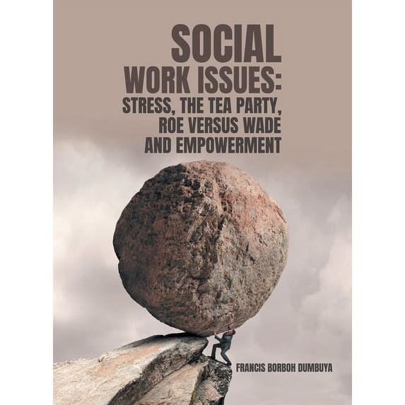 Social Work Issues: Stress, the Tea Party Roe Versus Wade and Empowerment, (Hardcover)