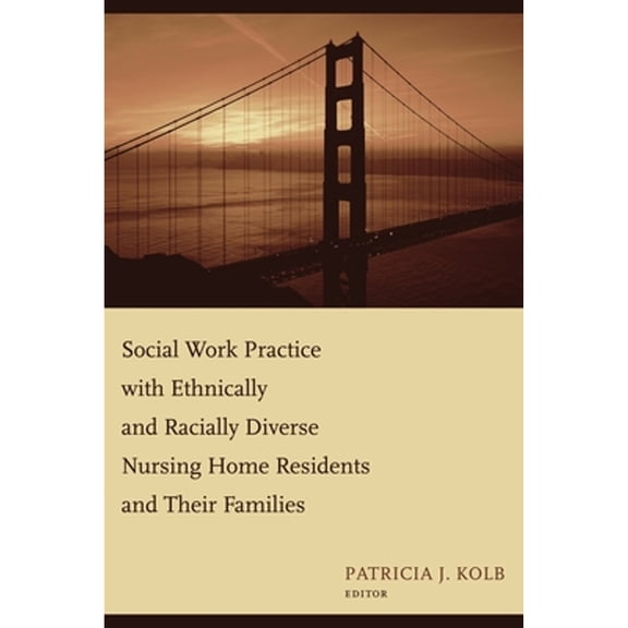 Pre-Owned Social Work Practice with Ethnically and Racially Diverse Nursing Home Residents and Their (Paperback 9780231125338) by Professor Patricia Kolb