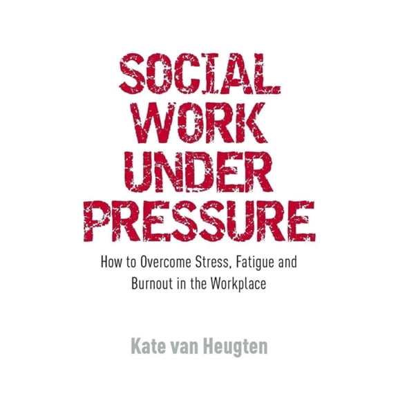 Pre-Owned Social Work Under Pressure: How to Overcome Stress, Fatigue and Burnout in the Workplace (Paperback) 184905116X 9781849051163