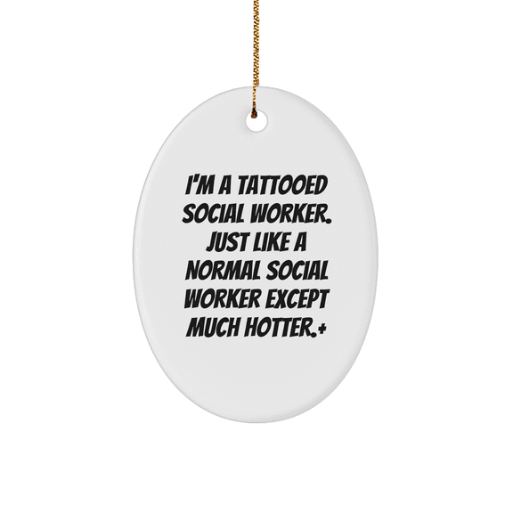 Social Worker Gifts from Friends to Social Workers, Oval Ornament, Funny Quote, Christmas Unique Gifts - 'I'm A Tattooed Social Worker. Just Like A Normal Social Worker Except Much Hotter.'