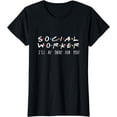 thumbnail image 1 of Social Worker I'll Be There For You T-Shirt, 1 of 3