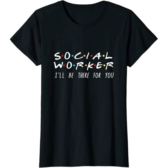 Social Worker I'll Be There For You T-Shirt