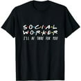 thumbnail image 1 of Social Worker I'll Be There For You T-Shirt, 1 of 5