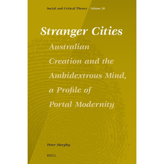 Stranger Cities: Australian Creation and the Ambidextrous Mind, a Profile of Portal Modernity, (Hardcover)