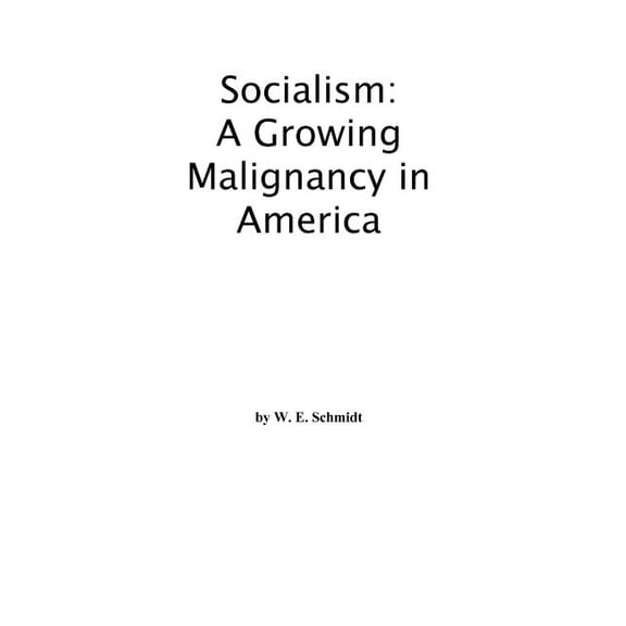 Socialism: A Growing Malignancy in America Paperback 1419697773 9781419697777 Walter Schmidt