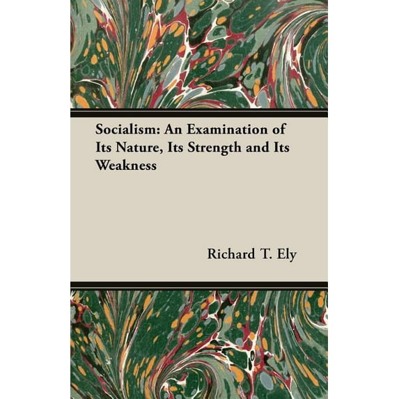 Socialism: An Examination of Its Nature, Its Strength and Its Weakness Paperback 1473302552 9781473302556 Richard T. Ely
