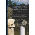 thumbnail image 1 of Socialism and the Average Man; a Presentation in Popular Form of the Nature of Socialism; the Fallacies Inherent in Certain of the More General and Fundamental Doctrines of Socialism; the Disingenuous, 1 of 1