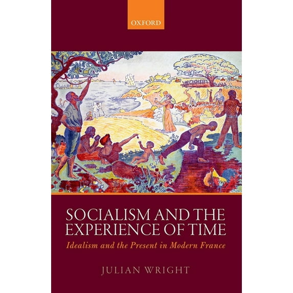 Socialism and the Experience of Time: Idealism and the Present in Modern France, (Hardcover)