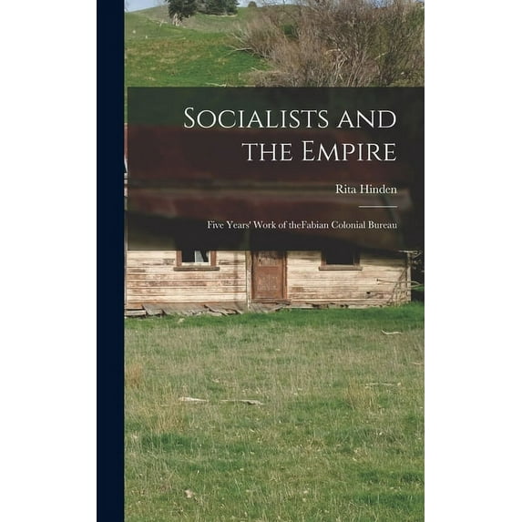 Socialists and the Empire: Five Years' Work of TheFabian Colonial Bureau, (Hardcover)