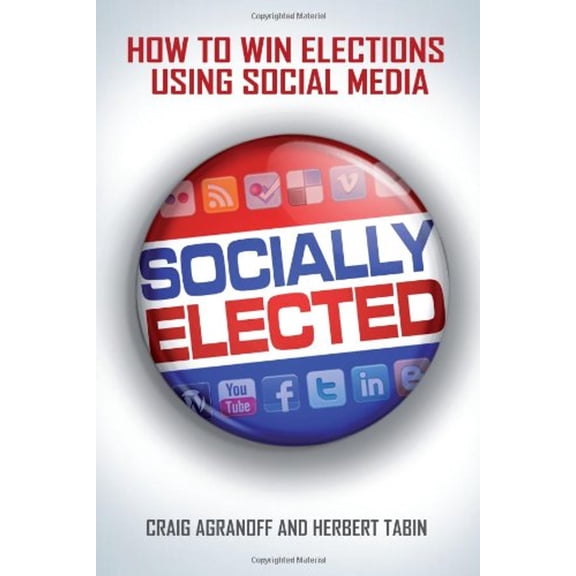 Pre-Owned Socially Elected: How To Win Elections Using Social Media (Paperback) 0578092166 9780578092164
